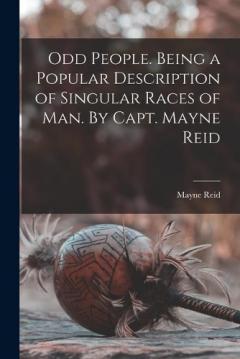 Odd People. Being a Popular Description of Singular Races of Man. By Capt. Mayne Reid