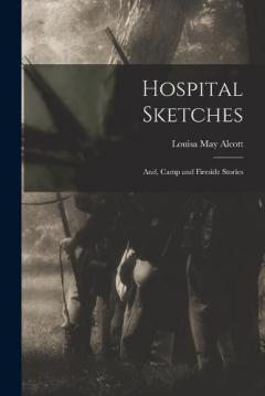 Hospital Sketches: and, Camp and Fireside Stories