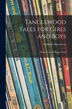 Tanglewood Tales for Girls and Boys: Being a Second Wonder-book