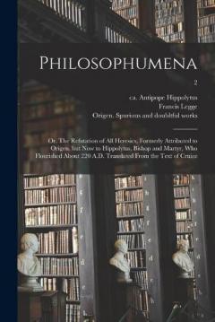 Coperta cărții Philosophumena; or, The Refutation of All Heresies, Formerly Attributed to Origen, but Now to Hippolytus, Bishop and Martyr, Who Flourished About 220 A.D. Translated From the Text of Cruice; 2