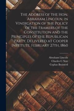 Coperta cărții The Address of the Hon. Abraham Lincoln, in Vindication of the Policy of the Framers of the Constitution and the Principles of the Republican Party, Delivered at Cooper Institute, February 27th, 1860