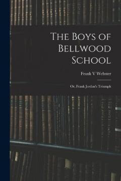 Coperta cărții The Boys of Bellwood School: or, Frank Jordan's Triumph