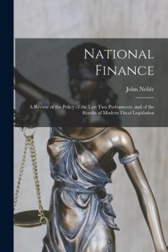 Coperta cărții National Finance: a Review of the Policy of the Last Two Parliaments, and of the Results of Modern Fiscal Legislation