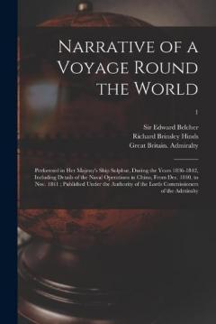 Narrative of a Voyage Round the World: Performed in Her Majesty's Ship Sulphur, During the Years 1836-1842, Including Details of the Naval Operations in China, From Dec. 1840, to Nov. 1841; Published Under the Authority of the Lords Commissioners Of.