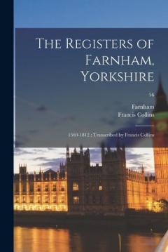 Coperta cărții The Registers of Farnham, Yorkshire: 1569-1812; Transcribed by Francis Collins; 56