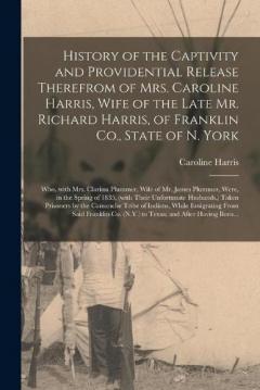 Coperta cărții History of the Captivity and Providential Release Therefrom of Mrs. Caroline Harris, Wife of the Late Mr. Richard Harris, of Franklin Co., State of N. York: Who, With Mrs. Clarissa Plummer, Wife of Mr. James Plummer, Were, in the Spring of 1835, (wit
