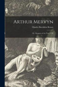 Coperta cărții Arthur Mervyn: or, Memoirs of the Year 1793
