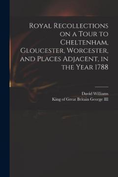 Coperta cărții Royal Recollections on a Tour to Cheltenham, Gloucester, Worcester, and Places Adjacent, in the Year 1788