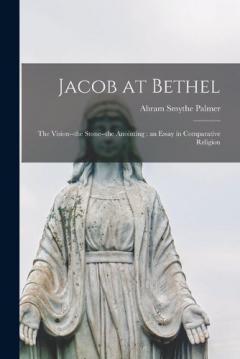 Coperta cărții Jacob at Bethel: the Vision--the Stone--the Anointing: an Essay in Comparative Religion