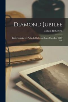 Coperta cărții Diamond Jubilee: Presbyterianism in Puslinch, Duff's and Knox Churches, 1839-1899