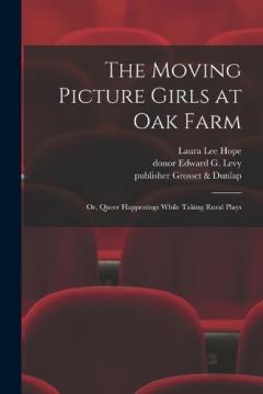 The Moving Picture Girls at Oak Farm: or, Queer Happenings While Taking Rural Plays