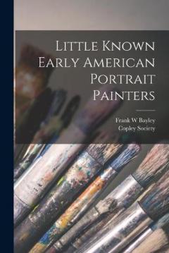 Coperta cărții Little Known Early American Portrait Painters
