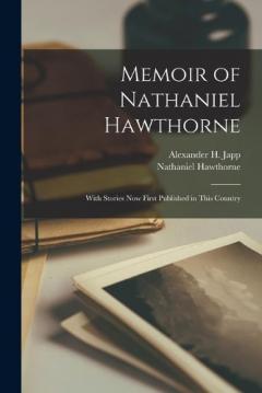 Memoir of Nathaniel Hawthorne: With Stories Now First Published in This Country