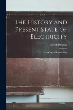 The History and Present State of Electricity: With Original Experiments