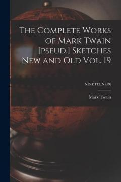 The Complete Works of Mark Twain [pseud.] Sketches New and Old Vol. 19; NINETEEN (19)