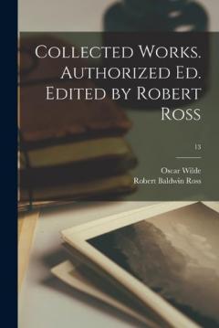 Collected Works. Authorized Ed. Edited by Robert Ross; 13