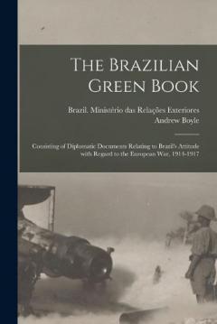 Coperta cărții The Brazilian Green Book: Consisting of Diplomatic Documents Relating to Brazil's Attitude With Regard to the European War, 1914-1917