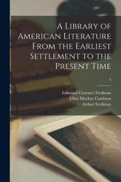Coperta cărții A Library of American Literature From the Earliest Settlement to the Present Time; 4