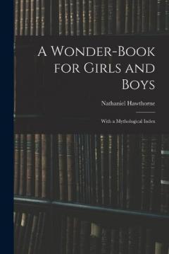A Wonder-Book for Girls and Boys: With a Mythological Index