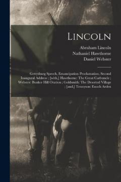 Lincoln: Gettysburg Speech, Emancipation Proclamation, Second Inaugural Address; [with, ] Hawthorne: The Great Carbuncle; Webster: Bunker Hill Oration; Goldsmith: The Deserted Village; [and, ] Tennyson: Enoch Arden