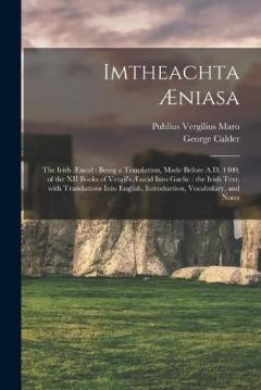 Coperta cărții Imtheachta Æniasa: the Irish Æneid: Being a Translation, Made Before A.D. 1400, of the XII Books of Vergil's Æneid Into Gaelic: the Irish Text, With Translations Into English, Introduction, Vocabulary, and Notes