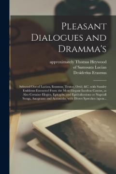 Coperta cărții Pleasant Dialogues and Dramma's: Selected out of Lucian, Erasmus, Textor, Ovid, &c. With Sundry Emblems Extracted From the Most Elegant Iacobus Catsius, as Also Certaine Elegies, Epitaphs, and Epithalamions or Nuptiall Songs, Anagrams and Acrosticks,