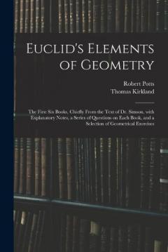 Coperta cărții Euclid's Elements of Geometry: the First Six Books, Chiefly From the Text of Dr. Simson, With Explanatory Notes, a Series of Questions on Each Book, and a Selection of Geometrical Exercises