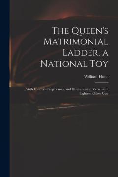 Coperta cărții The Queen's Matrimonial Ladder, a National Toy: With Fourteen Step Scenes, and Illustrations in Verse, With Eighteen Other Cuts
