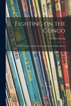 Coperta cărții Fighting on the Congo; the Story of an American Boy Among the Rubber Slaves