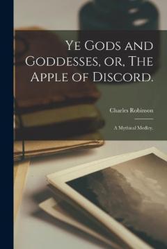 Coperta cărții Ye Gods and Goddesses, or, The Apple of Discord.: A Mythical Medley.