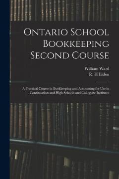 Ontario School Bookkeeping Second Course: A Practical Course in Bookkeeping and Accounting for Use in Continuation and High Schools and Collegiate Institutes
