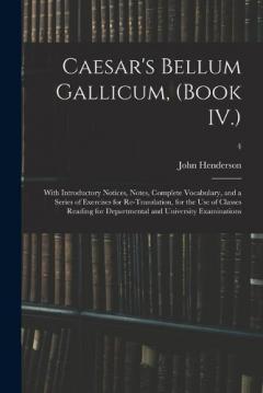 Coperta cărții Caesar's Bellum Gallicum, (Book IV.): With Introductory Notices, Notes, Complete Vocabulary, and a Series of Exercises for Re-Translation, for the Use of Classes Reading for Departmental and University Examinations; 4