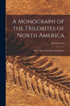 Coperta cărții A Monograph of the Trilobites of North America: With Coloured Models of the Species