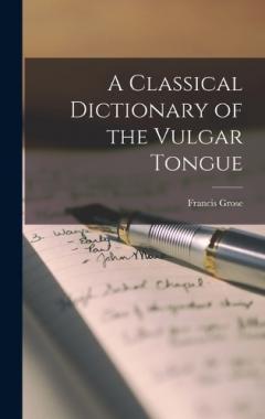 Coperta cărții A Classical Dictionary of the Vulgar Tongue