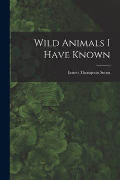 Coperta cărții Wild Animals I Have Known