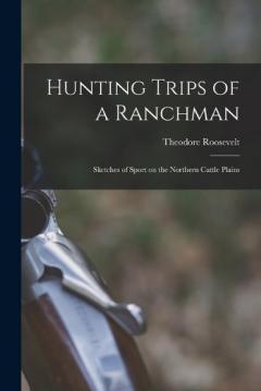 Coperta cărții Hunting Trips of a Ranchman: Sketches of Sport on the Northern Cattle Plains