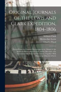 Coperta cărții Original Journals of the Lewis and Clark Expedition, 1804-1806: Printed From the Original Manuscripts in the Library of the American Philosophical Society and by Direction of Its Committee On Historical Documents, Together With Manuscript Material of