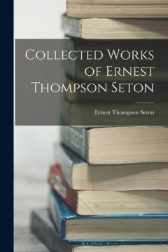 Coperta cărții Collected Works of Ernest Thompson Seton