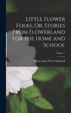 Coperta cărții Little Flower Folks, Or, Stories From Flowerland for the Home and School; Volume 1