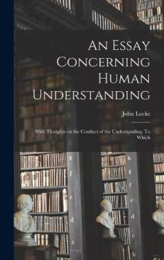 Coperta cărții An Essay Concerning Human Understanding; With Thoughts on the Conduct of the Understanding. To Which