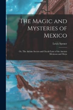 Coperta cărții The Magic and Mysteries of Mexico: Or, The Arcane Secrets and Occult Lore of the Ancient Mexicans and Maya