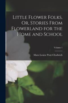 Coperta cărții Little Flower Folks, Or, Stories From Flowerland for the Home and School; Volume 1