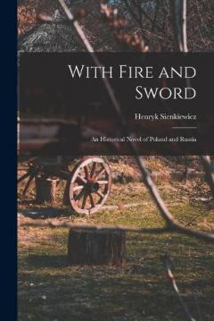 With Fire and Sword: An Historical Novel of Poland and Russia