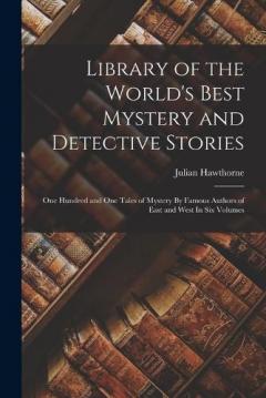 Coperta cărții Library of the World's Best Mystery and Detective Stories: One Hundred and One Tales of Mystery By Famous Authors of East and West In Six Volumes