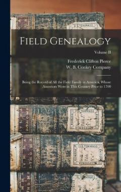 Coperta cărții Field Genealogy; Being the Record of All the Field Family in America, Whose Ancestors Were in This Country Prior to 1700; Volume II