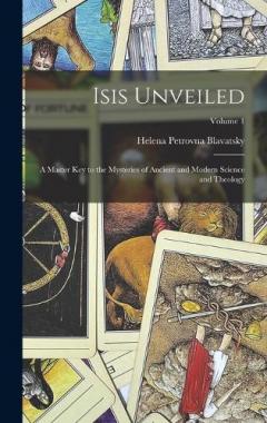 Isis Unveiled: A Master Key to the Mysteries of Ancient and Modern Science and Theology; Volume 1