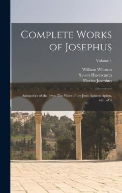 Coperta cărții Complete Works of Josephus: Antiquities of the Jews: The Wars of the Jews Against Apion, etc., of 4; Volume 1