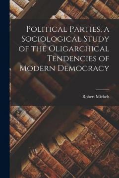 Coperta cărții Political Parties, a Sociological Study of the Oligarchical Tendencies of Modern Democracy
