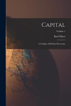 Capital: A Critique of Political Economy; Volume 1