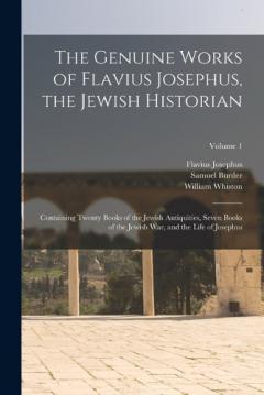 Coperta cărții The Genuine Works of Flavius Josephus, the Jewish Historian: Containing Twenty Books of the Jewish Antiquities, Seven Books of the Jewish War, and the Life of Josephus; Volume 1